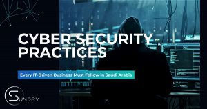 Key Cybersecurity Practices Every IT-Driven Business Must Follow in Saudi Arabia