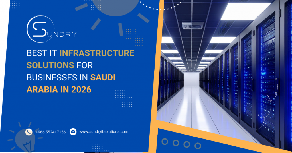 Best IT Infrastructure Solutions for Businesses in Saudi Arabia in 2026 Sundry IT Solutions
