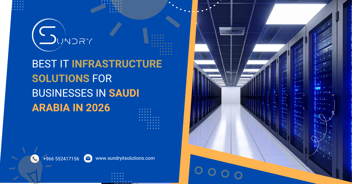 Best IT Infrastructure Solutions for Businesses in Saudi Arabia in 2026 Sundry IT Solutions